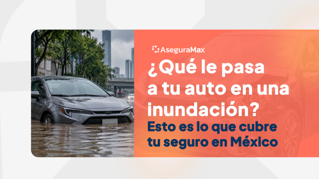 Banner informativo con la marca "AseguraMax" sobre fondo naranja y blanco. Del lado izquierdo, un automóvil gris atrapado en una calle inundada. Del lado derecho, texto explicativo que dice: "¿Qué le pasa a tu auto en una inundación? Esto es lo que cubre tu seguro en México